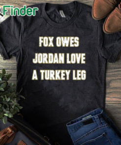 black T shirt Aj Dillon Fox Owes Jordan Love A Turkey Leg Shirt