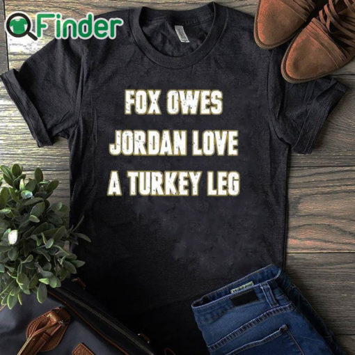 black T shirt Aj Dillon Fox Owes Jordan Love A Turkey Leg Shirt