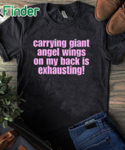 black T shirt Carrying Giant Angel Wings On My Back Is Exhausting Shirt