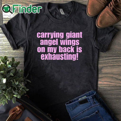 black T shirt Carrying Giant Angel Wings On My Back Is Exhausting Shirt