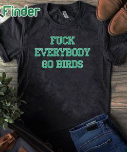 black T shirt Fuck You Everybody Go Birds Sweatshirt