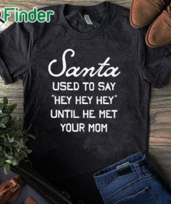 black T shirt Santa Used To Say Hey Hey Hey Until He Met Your Mom Shirt