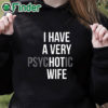 black hoodie I Have A Very Psychotic Wife Shirt