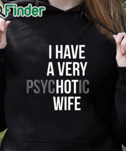 black hoodie I Have A Very Psychotic Wife Shirt