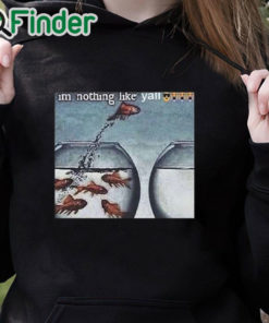 black hoodie I'm Nothing Like Y'all Shirt