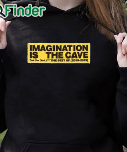 black hoodie Imagination Is The Cave Don't Over Think Shit The Best Of 2019 2023 Shirt