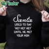 black hoodie Santa Used To Say Hey Hey Hey Until He Met Your Mom Shirt