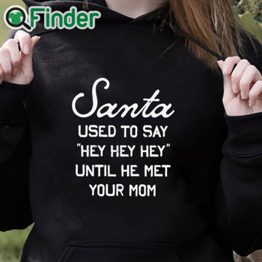 black hoodie Santa Used To Say Hey Hey Hey Until He Met Your Mom Shirt