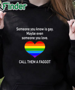 black hoodie Someone You Know Is Gay Maybe Even Someone You Love T Shirt