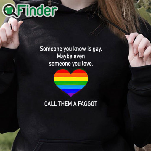 black hoodie Someone You Know Is Gay Maybe Even Someone You Love T Shirt