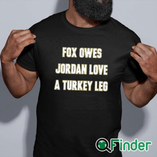 black shirt Aj Dillon Fox Owes Jordan Love A Turkey Leg Shirt