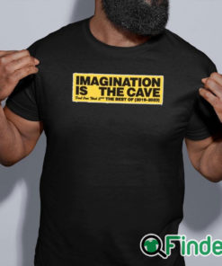 black shirt Imagination Is The Cave Don't Over Think Shit The Best Of 2019 2023 Shirt