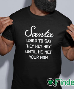 black shirt Santa Used To Say Hey Hey Hey Until He Met Your Mom Shirt