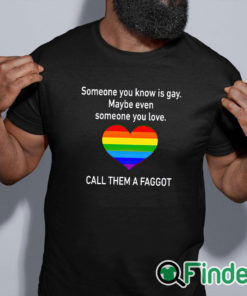 black shirt Someone You Know Is Gay Maybe Even Someone You Love T Shirt