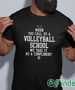 black shirt When You Call Us A Volleyball School We Take It As A Compliment Shirt