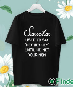 unisex T shirt Santa Used To Say Hey Hey Hey Until He Met Your Mom Shirt