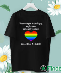 unisex T shirt Someone You Know Is Gay Maybe Even Someone You Love T Shirt