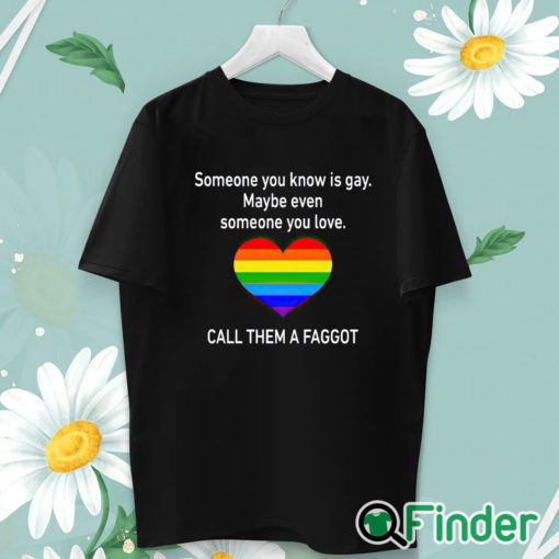 unisex T shirt Someone You Know Is Gay Maybe Even Someone You Love T Shirt