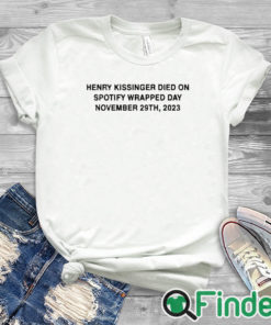 white T shirt Henry Kissinger Died On Spotify Wrapped Day November 29th 2023 Shirt