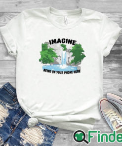 white T shirt Imagine Being On Your Phone Here Shirt