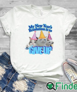 white T shirt My New Year's Resolution Is To Give Up Shirt
