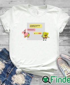white T shirt Spongebob I Thought Of Something Funnier Than 24 25th Birthday Shirt