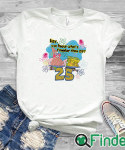 white T shirt Spongebob I Thought Of Something Funnier Than 24 25th Birthday Unisex Shirt