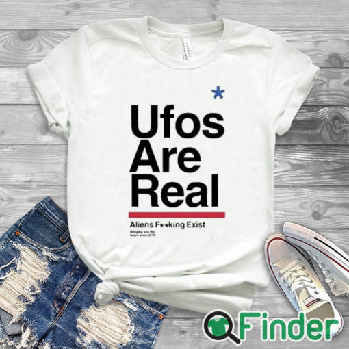 white T shirt Ufos Are Real Aliens Fucking Exist Shirt