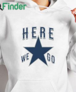 white hoodie Dallas Cowboys Here We Go Shirt Funny Football T Shirt