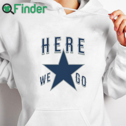 white hoodie Dallas Cowboys Here We Go Shirt Funny Football T Shirt