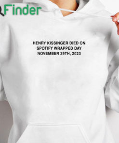 white hoodie Henry Kissinger Died On Spotify Wrapped Day November 29th 2023 Shirt