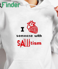 white hoodie I Heart Someone With Sawtism Shirt