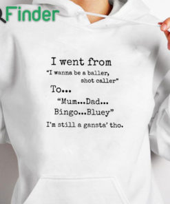 white hoodie I Went From I Wanna Be Baller Shot Caller To Mum Dad Bingo Bluey I’m Still Gangsta Tho Sweatshirt