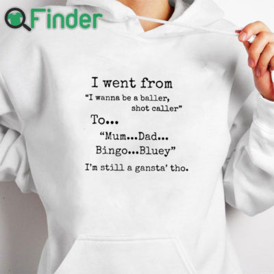 white hoodie I Went From I Wanna Be Baller Shot Caller To Mum Dad Bingo Bluey I’m Still Gangsta Tho Sweatshirt