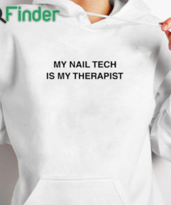 white hoodie My Nail Tech Is My Therapist Shirt