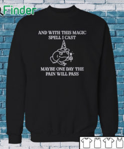 Sweatshirt And With This Magic Spell I Cast Maybe One Day The Pain Will Pass T Shirt