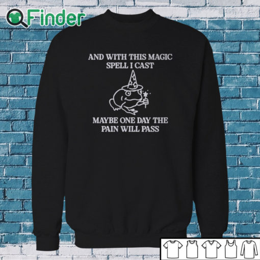 Sweatshirt And With This Magic Spell I Cast Maybe One Day The Pain Will Pass T Shirt