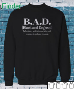 Sweatshirt BAD Black And Degreed Definition A Well Informed Educated Person With Melanin Rich Skin Shirt