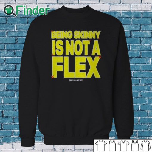 Sweatshirt Being Skinny Is Not A Flex Shirt