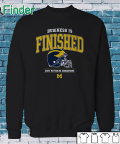 Sweatshirt Business Is Finished Michigan 2023 National Champions Shirt