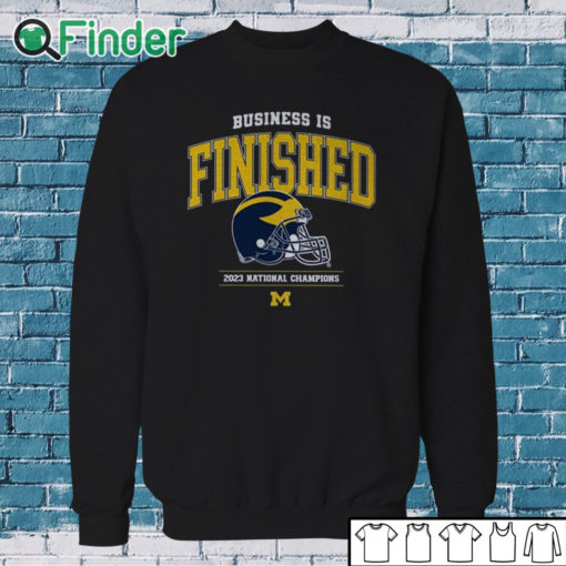 Sweatshirt Business Is Finished Michigan 2023 National Champions Shirt