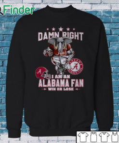 Sweatshirt Damn Right I Am An Alabama Fan Shirt