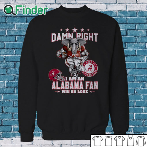 Sweatshirt Damn Right I Am An Alabama Fan Shirt