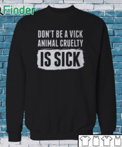 Sweatshirt Don’t Be A Vick Animal Cruelty Is Sick Shirt