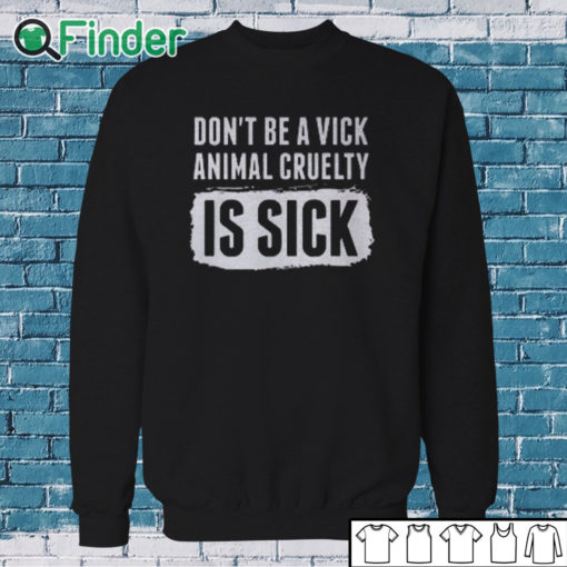 Sweatshirt Don’t Be A Vick Animal Cruelty Is Sick Shirt