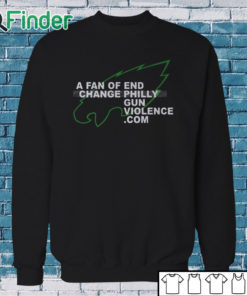 Sweatshirt Eagles A Fan Of Change End Philly Gun Violence Shirt