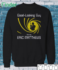 Sweatshirt Good Looking Guy Starring Eric Matthews Shirt