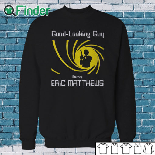 Sweatshirt Good Looking Guy Starring Eric Matthews Shirt