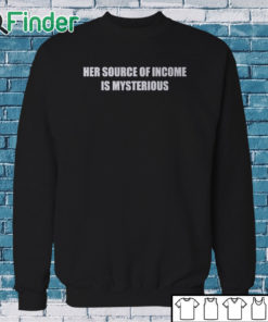 Sweatshirt Her Source Of Income Is Mysterious Shirt