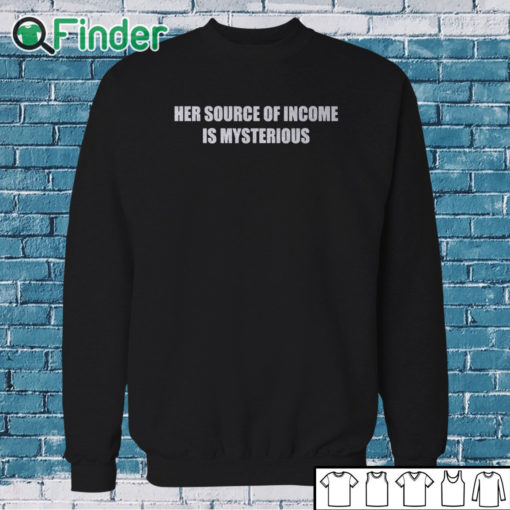 Sweatshirt Her Source Of Income Is Mysterious Shirt